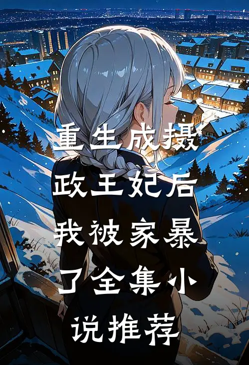 重生成摄政王妃后,我被家暴了全集推荐阅读