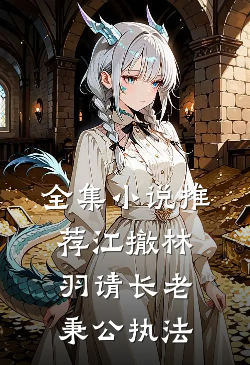 全集小说推荐江撤林羽请长老秉公执法