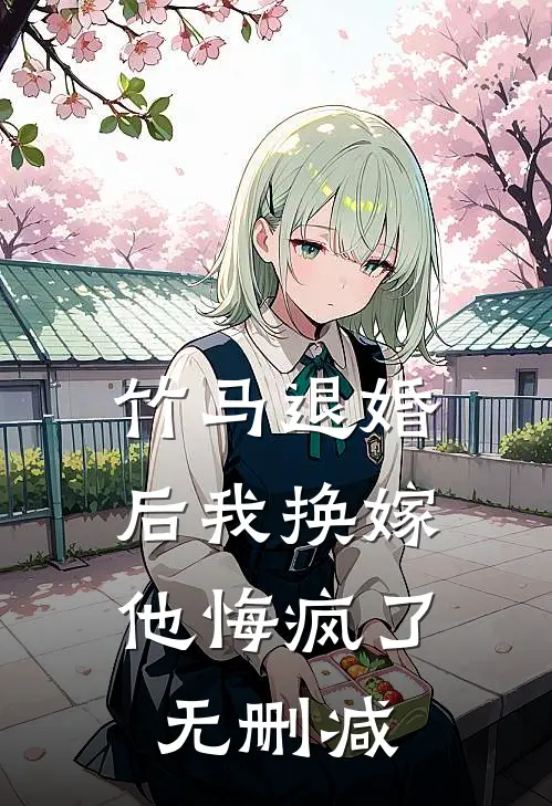 竹马退婚后我换嫁,他悔疯了无删减免费阅读