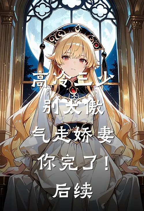 高冷三少别太傲,气走娇妻你完了!后续免费阅读