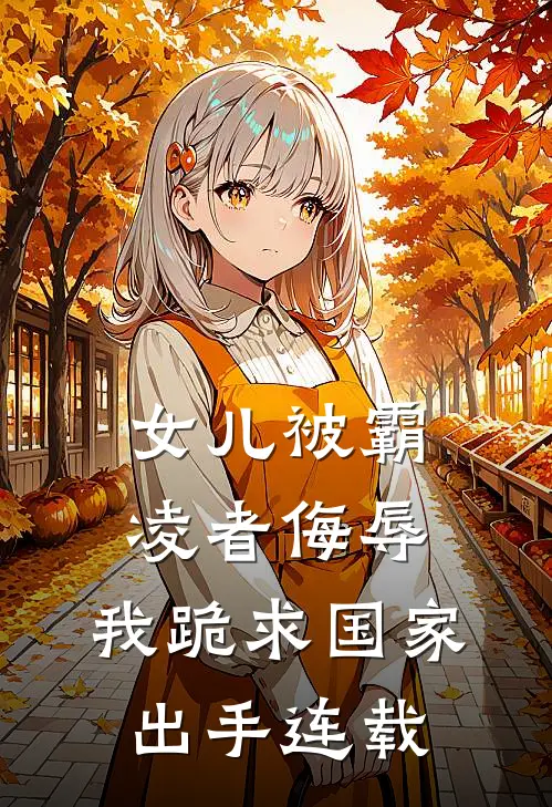 女儿被霸凌者侮辱,我跪求国家出手连载漫画