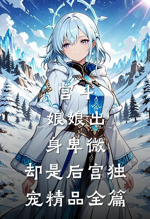 宫斗娘娘出身卑微,却是后宫独宠精品全篇阅读