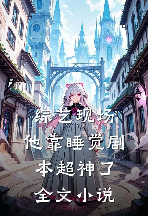 综艺现场，他靠睡觉剧本超神了全文小说