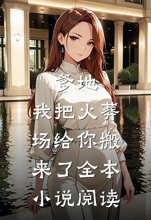 爹地，我把火葬场给你搬来了全本小说阅读