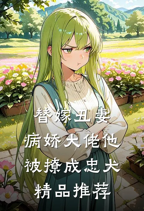 替嫁丑妻：病娇大佬他被撩成忠犬精品推荐