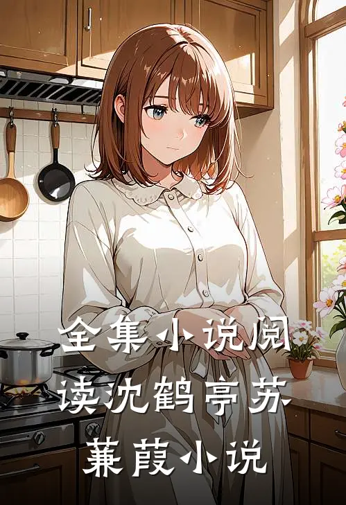 全集小说阅读沈鹤亭苏蒹葭小说