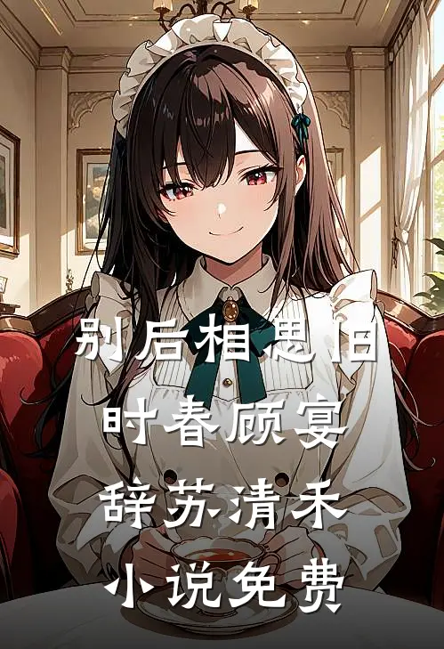别后相思旧时春顾宴辞苏清禾小说免费