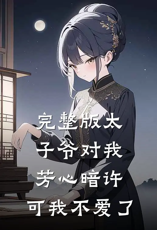 完整版太子爷对我芳心暗许,可我不爱了免费阅读