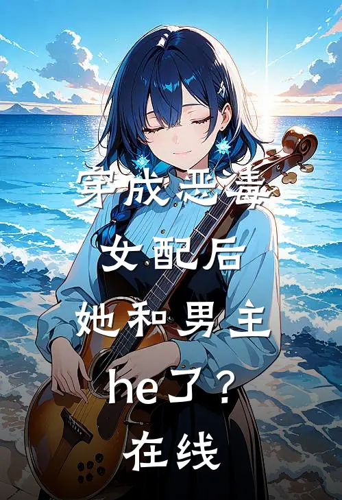 穿成恶毒女配后,她和男主he了?在线看