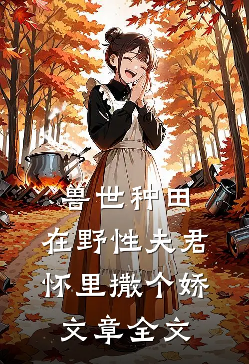 兽世种田：在野性夫君怀里撒个娇文章全文