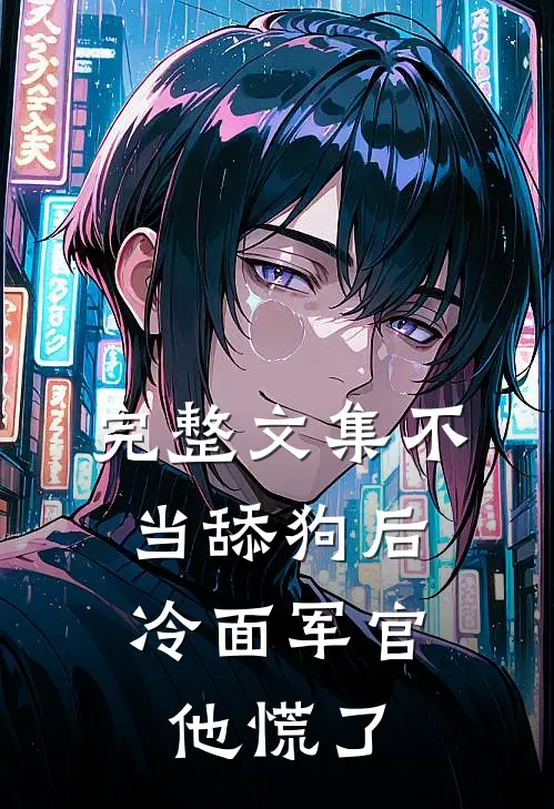 完整文集不当舔狗后,冷面军官他慌了txt