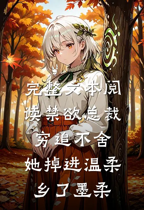 完整文本阅读禁欲总裁穷追不舍,她掉进温柔乡了墨柔