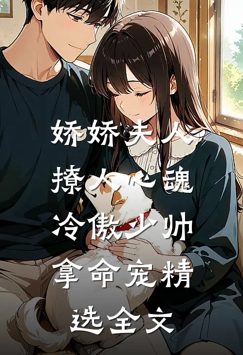 娇娇夫人撩人心魂,冷傲少帅拿命宠_精选全文