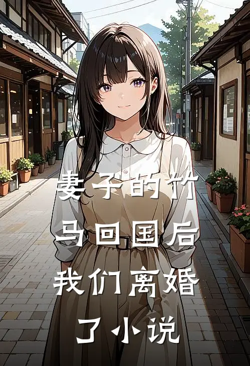 妻子的竹马回国后,我们离婚了阅读