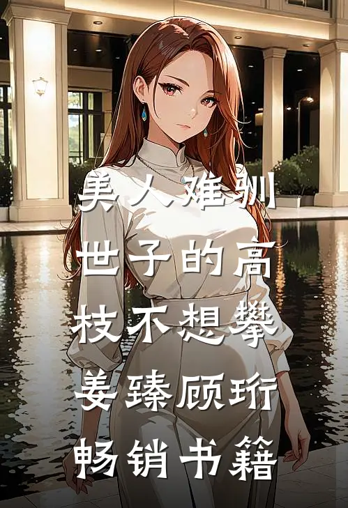 美人难驯:世子的高枝不想攀姜臻顾珩畅销书籍