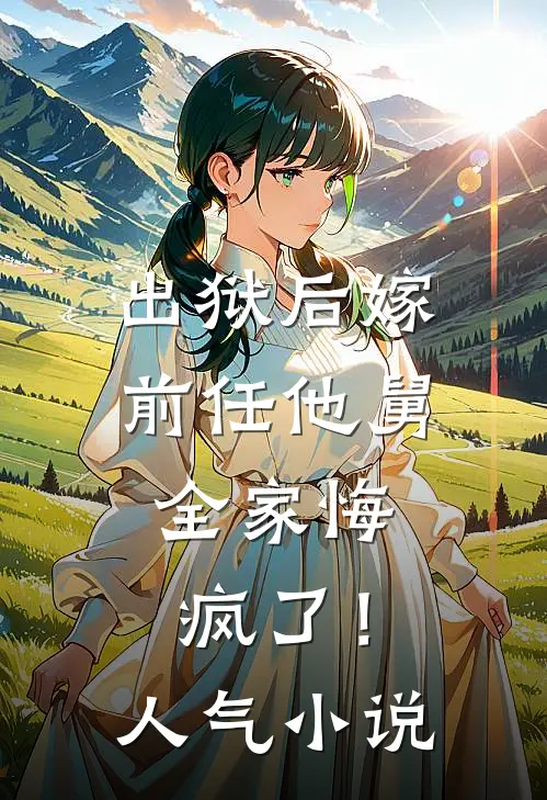 出狱后嫁前任他舅,全家悔疯了!人气在线阅读