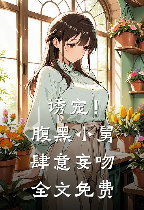 诱宠!腹黑小舅肆意妄吻全文免费观看