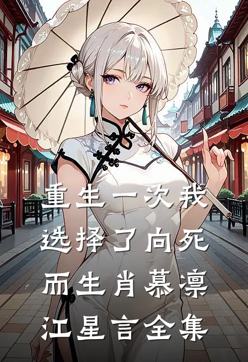 重生一次我选择了向死而生肖慕凛江星言 全集