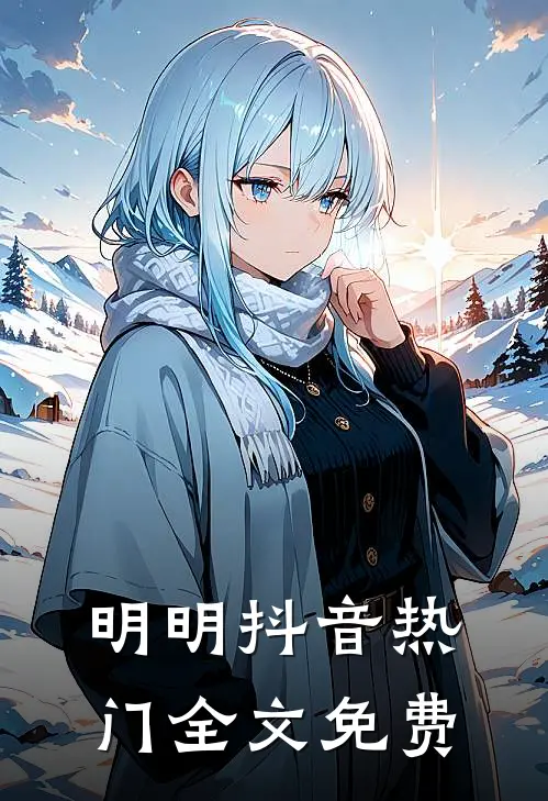 明明抖音热门全文免费