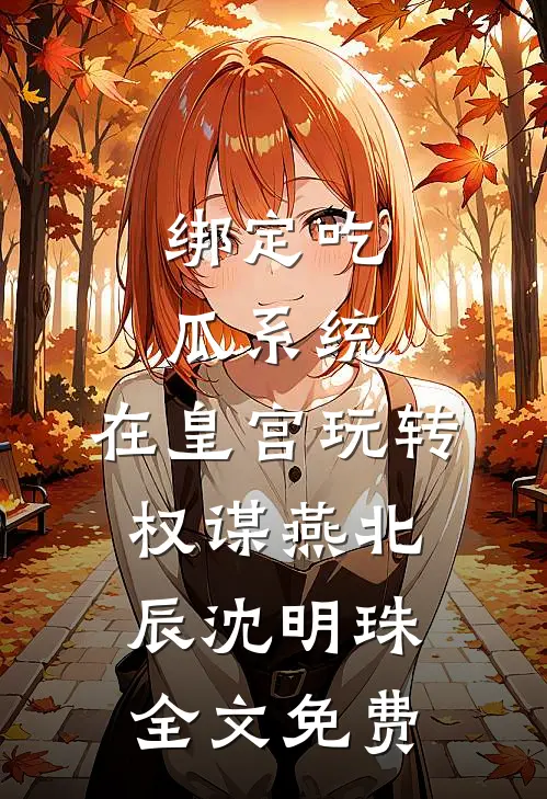 绑定吃瓜系统，在皇宫玩转权谋燕北辰沈明珠全文免费