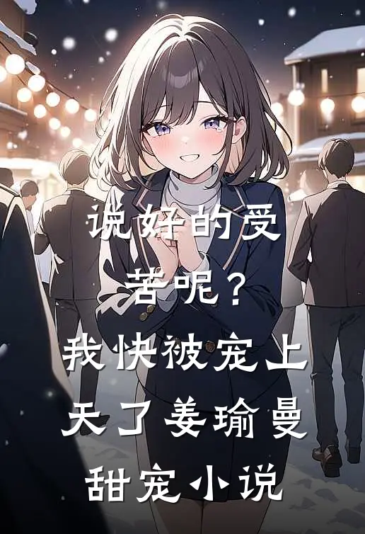 说好的受苦呢?我快被宠上天了姜瑜曼甜宠在线阅读