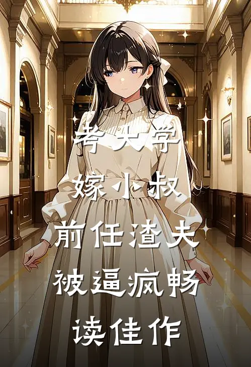 考大学，嫁小叔，前任渣夫被逼疯畅读佳作
