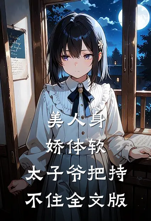美人身娇体软，太子爷把持不住全文版