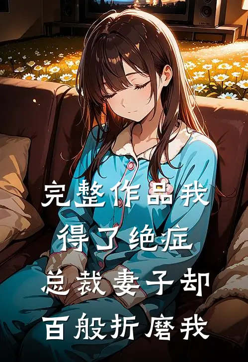 完整作品我得了绝症,总裁妻子却百般折磨我免费阅读