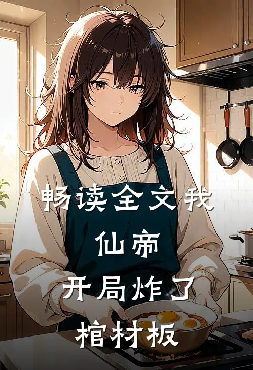 畅读全文我,仙帝,开局炸了棺材板的