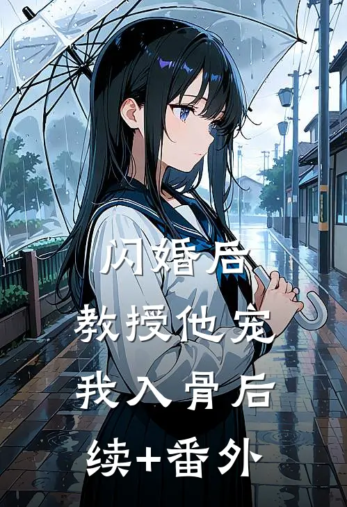 闪婚后，教授他宠我入骨后续+番外