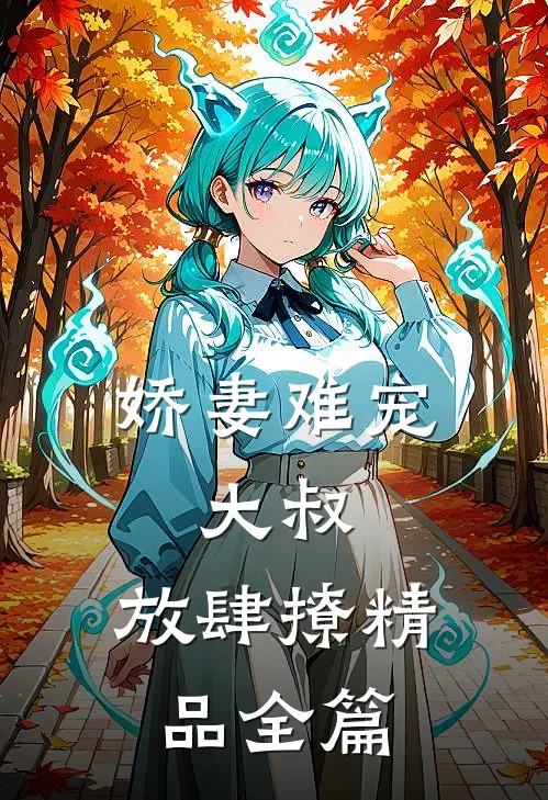 娇妻难宠大叔,放肆撩精品全篇免费阅读