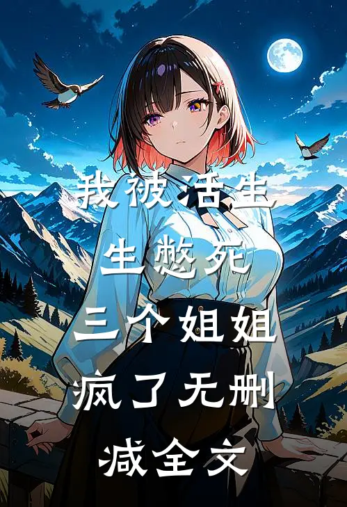 我被活生生憋死,三个姐姐疯了无删减全文在线阅读