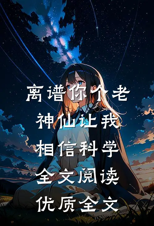 离谱你个老神仙让我相信科学全文阅读优质全文