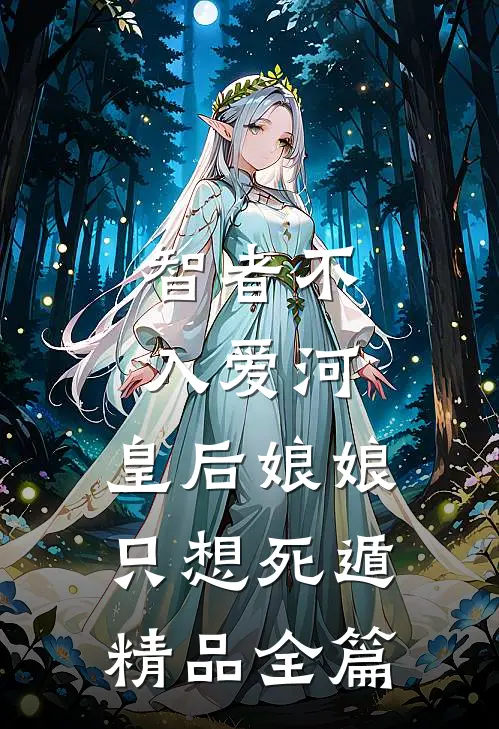 智者不入爱河，皇后娘娘只想死遁精品全篇