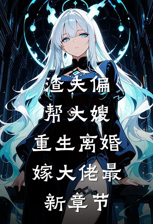 渣夫偏帮大嫂,重生离婚嫁大佬最新章节