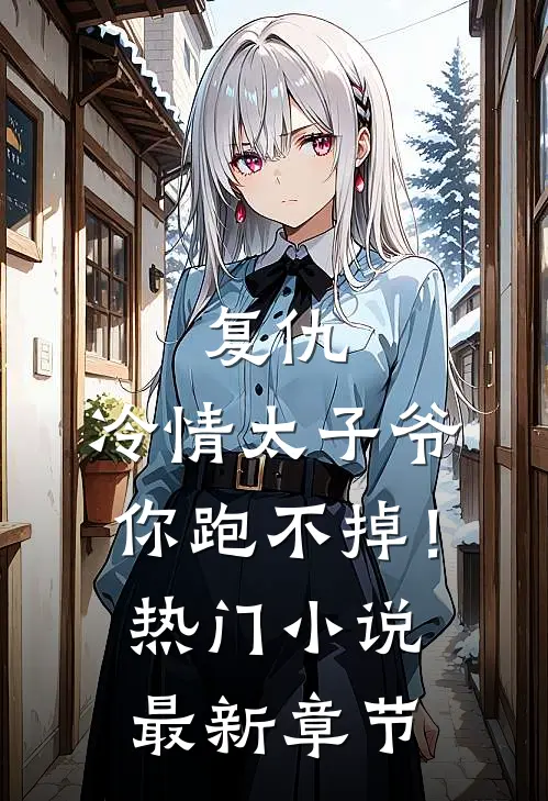 复仇冷情太子爷,你跑不掉!热门最新章节阅读