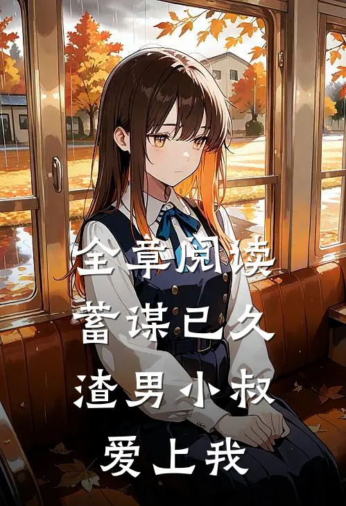 全章阅读蓄谋已久：渣男小叔爱上我