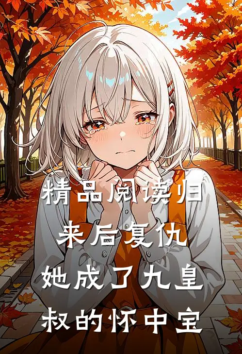 精品阅读归来后复仇,她成了九皇叔的怀中宝贝