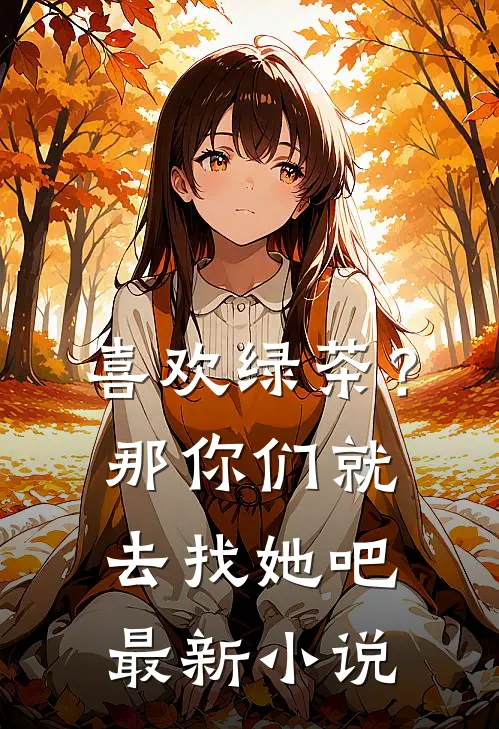 喜欢绿茶？那你们就去找她吧最新小说