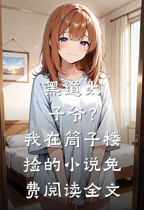 黑道太子爷?我在筒子楼捡的免费阅读全文无弹窗