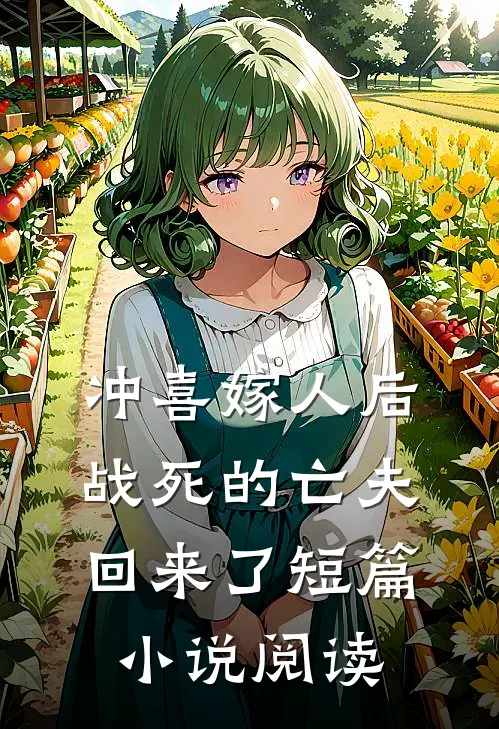 冲喜嫁人后,战死的亡夫回来了短篇阅读全文