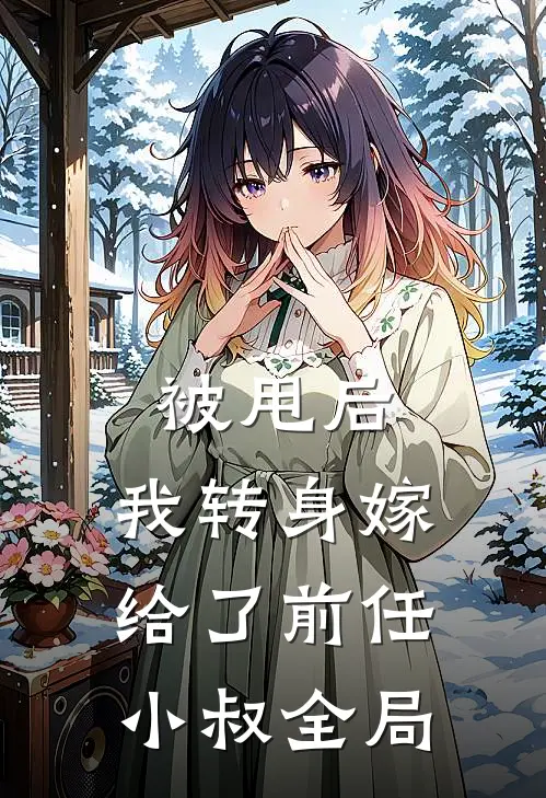 被甩后,我转身嫁给了前任小叔全局免费阅读