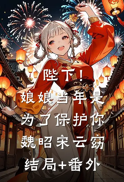 陛下！娘娘当年是为了保护你魏昭宋云窈结局+番外